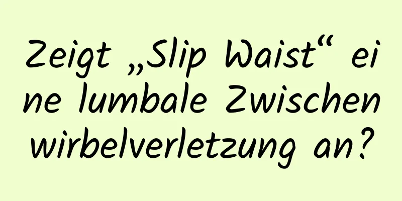 Zeigt „Slip Waist“ eine lumbale Zwischenwirbelverletzung an?