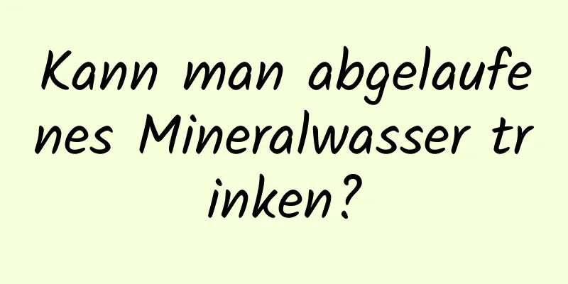 Kann man abgelaufenes Mineralwasser trinken?