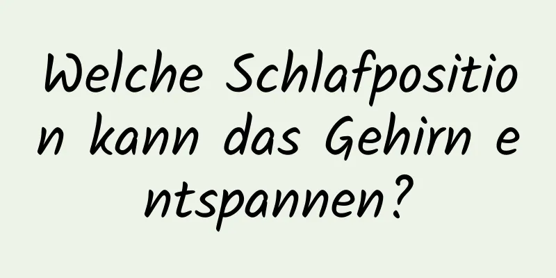 Welche Schlafposition kann das Gehirn entspannen?