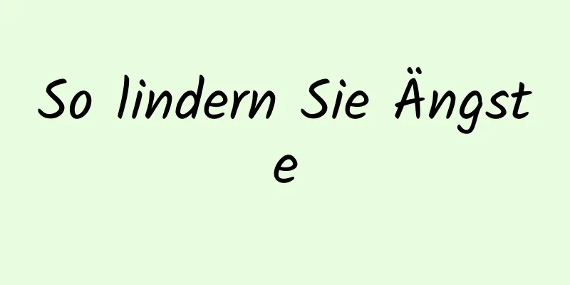 So lindern Sie Ängste