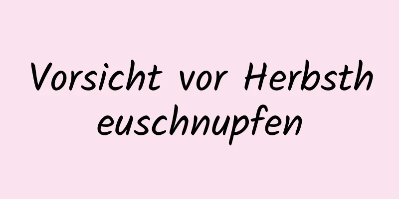Vorsicht vor Herbstheuschnupfen