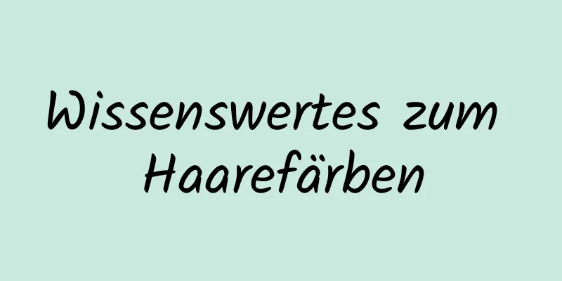 Wissenswertes zum Haarefärben
