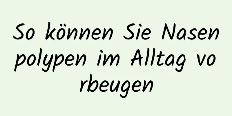So können Sie Nasenpolypen im Alltag vorbeugen