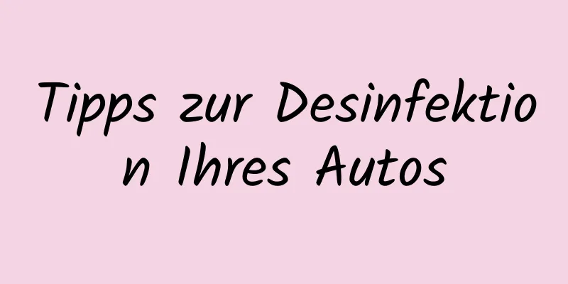 Tipps zur Desinfektion Ihres Autos
