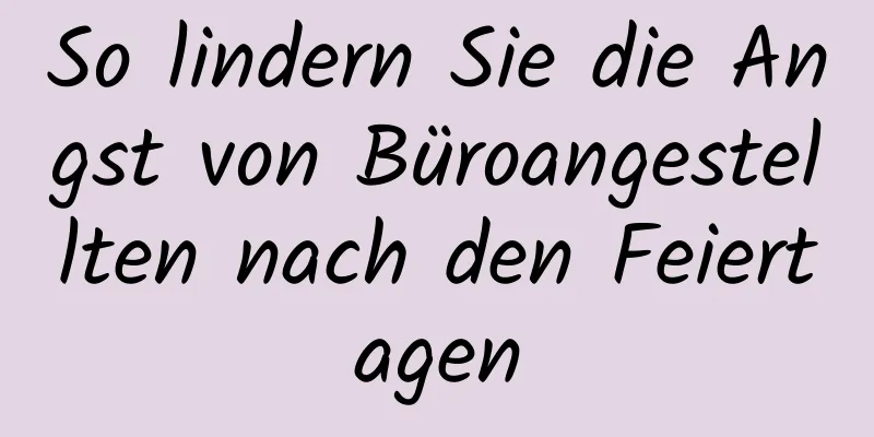 So lindern Sie die Angst von Büroangestellten nach den Feiertagen