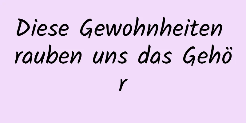Diese Gewohnheiten rauben uns das Gehör