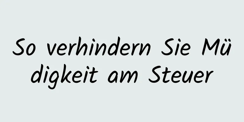 So verhindern Sie Müdigkeit am Steuer