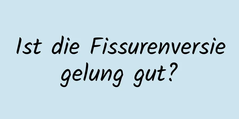 Ist die Fissurenversiegelung gut?