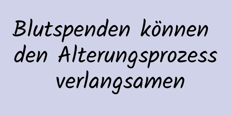 Blutspenden können den Alterungsprozess verlangsamen