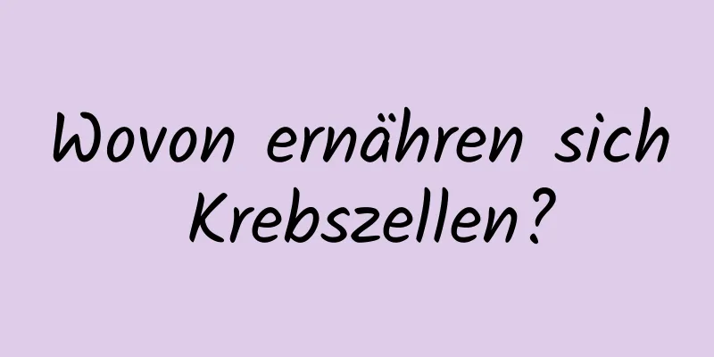 Wovon ernähren sich Krebszellen?
