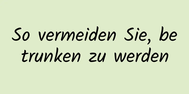 So vermeiden Sie, betrunken zu werden
