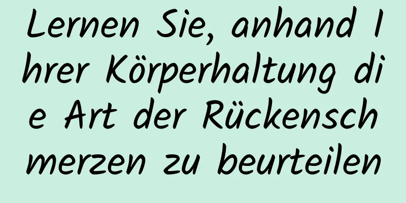 Lernen Sie, anhand Ihrer Körperhaltung die Art der Rückenschmerzen zu beurteilen
