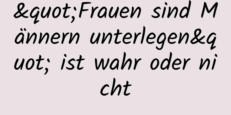 "Frauen sind Männern unterlegen" ist wahr oder nicht