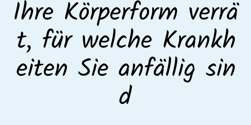Ihre Körperform verrät, für welche Krankheiten Sie anfällig sind