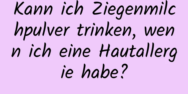 Kann ich Ziegenmilchpulver trinken, wenn ich eine Hautallergie habe?