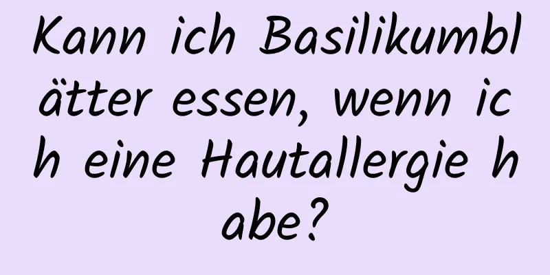 Kann ich Basilikumblätter essen, wenn ich eine Hautallergie habe?