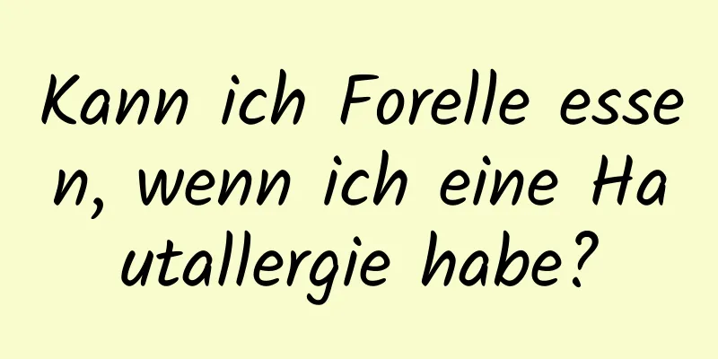 Kann ich Forelle essen, wenn ich eine Hautallergie habe?