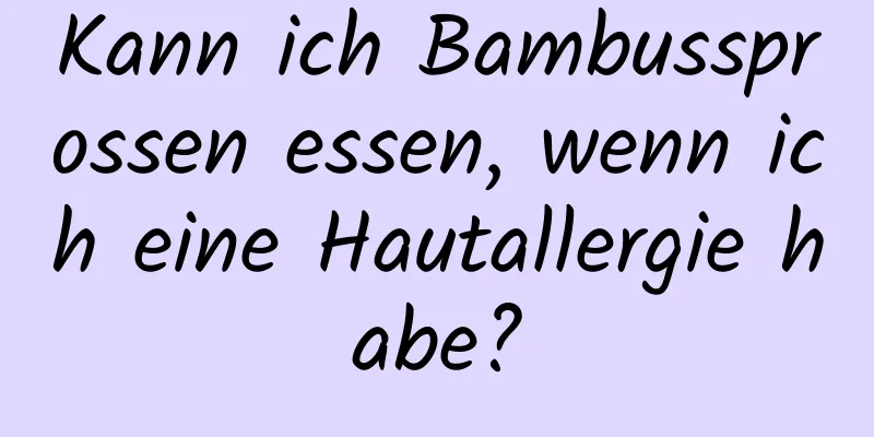 Kann ich Bambussprossen essen, wenn ich eine Hautallergie habe?
