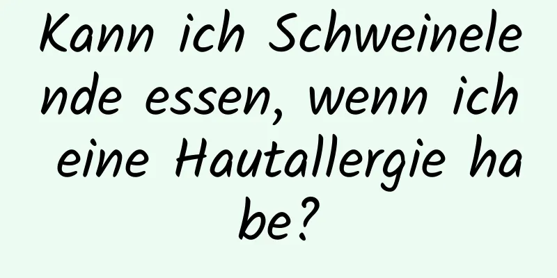 Kann ich Schweinelende essen, wenn ich eine Hautallergie habe?