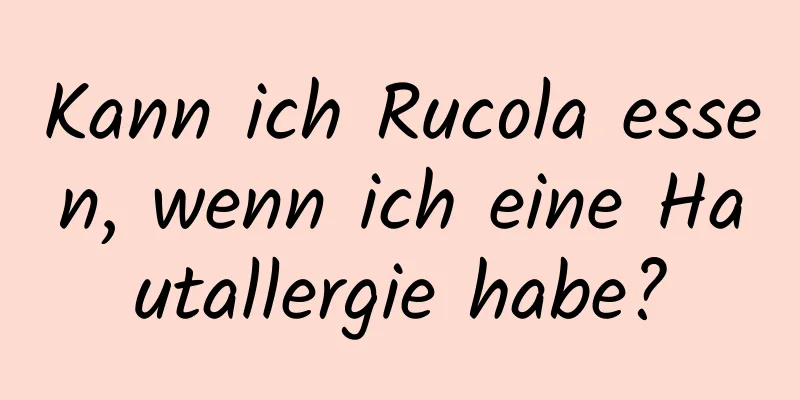 Kann ich Rucola essen, wenn ich eine Hautallergie habe?