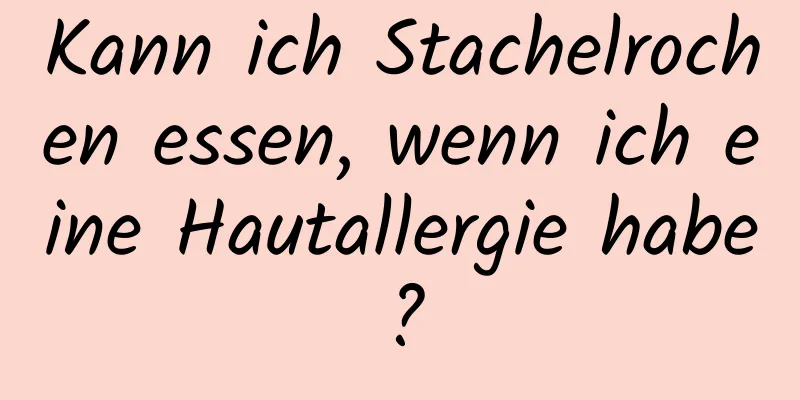 Kann ich Stachelrochen essen, wenn ich eine Hautallergie habe?