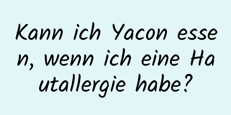 Kann ich Yacon essen, wenn ich eine Hautallergie habe?