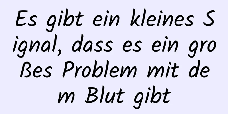 Es gibt ein kleines Signal, dass es ein großes Problem mit dem Blut gibt