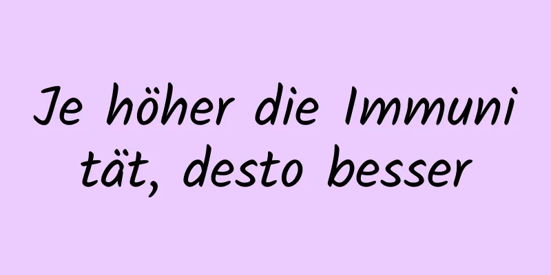 Je höher die Immunität, desto besser