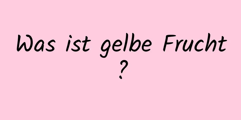 Was ist gelbe Frucht?