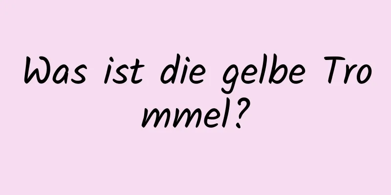 Was ist die gelbe Trommel?