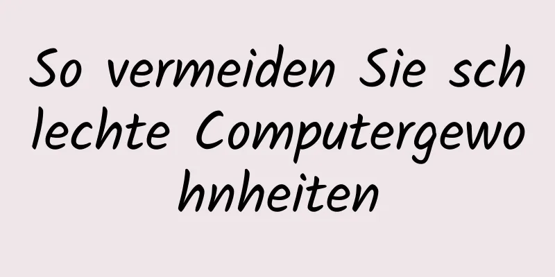 So vermeiden Sie schlechte Computergewohnheiten