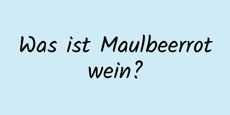 Was ist Maulbeerrotwein?