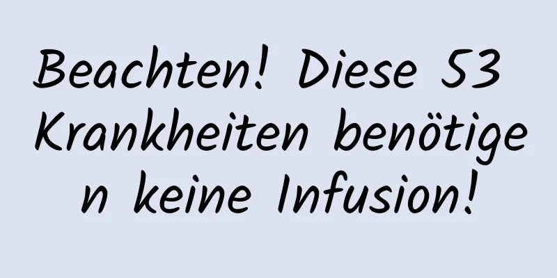 Beachten! Diese 53 Krankheiten benötigen keine Infusion!