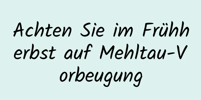 Achten Sie im Frühherbst auf Mehltau-Vorbeugung