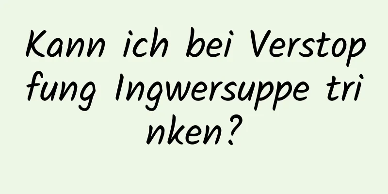 Kann ich bei Verstopfung Ingwersuppe trinken?