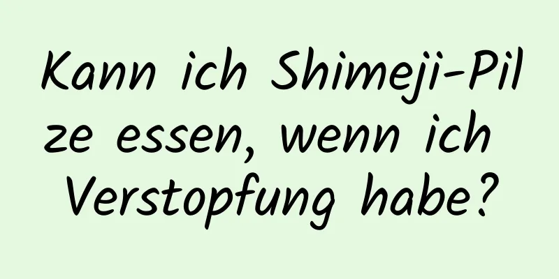 Kann ich Shimeji-Pilze essen, wenn ich Verstopfung habe?
