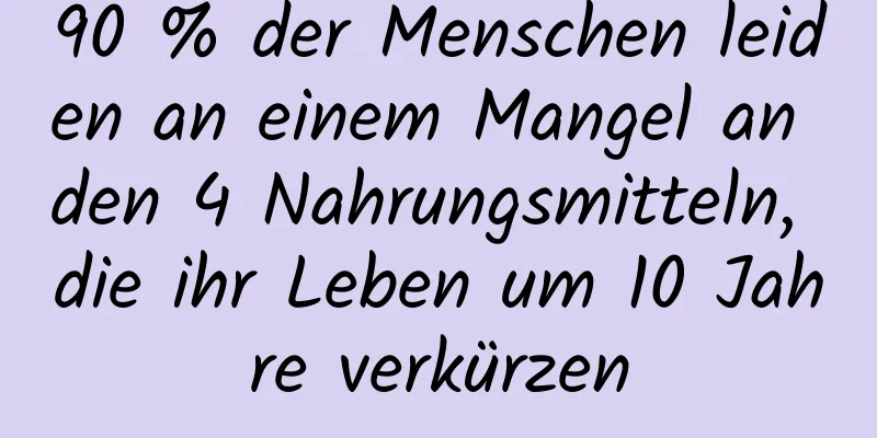 90 % der Menschen leiden an einem Mangel an den 4 Nahrungsmitteln, die ihr Leben um 10 Jahre verkürzen