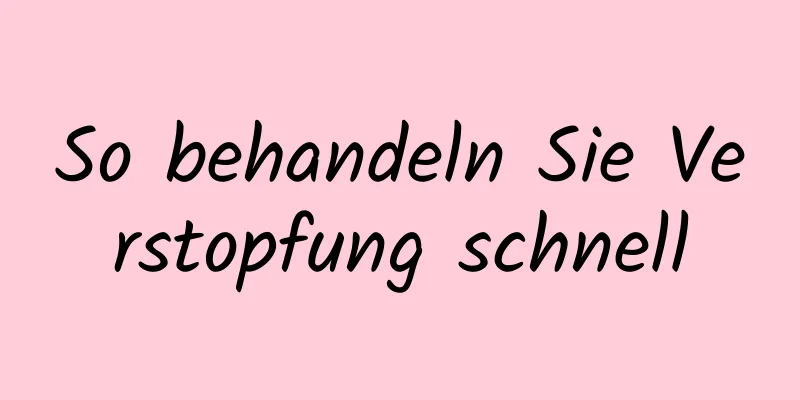 So behandeln Sie Verstopfung schnell