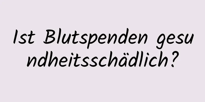 Ist Blutspenden gesundheitsschädlich?
