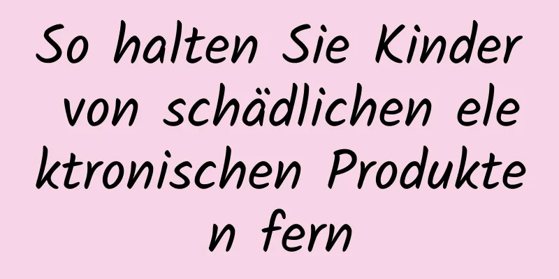 So halten Sie Kinder von schädlichen elektronischen Produkten fern