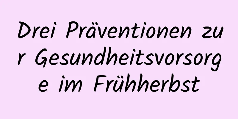 Drei Präventionen zur Gesundheitsvorsorge im Frühherbst