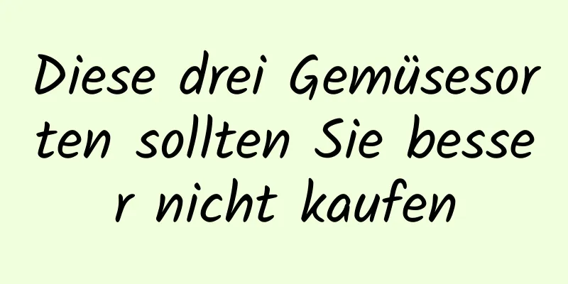 Diese drei Gemüsesorten sollten Sie besser nicht kaufen