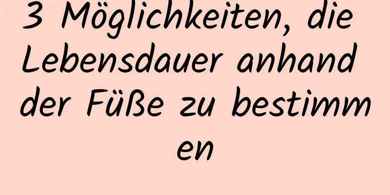 3 Möglichkeiten, die Lebensdauer anhand der Füße zu bestimmen