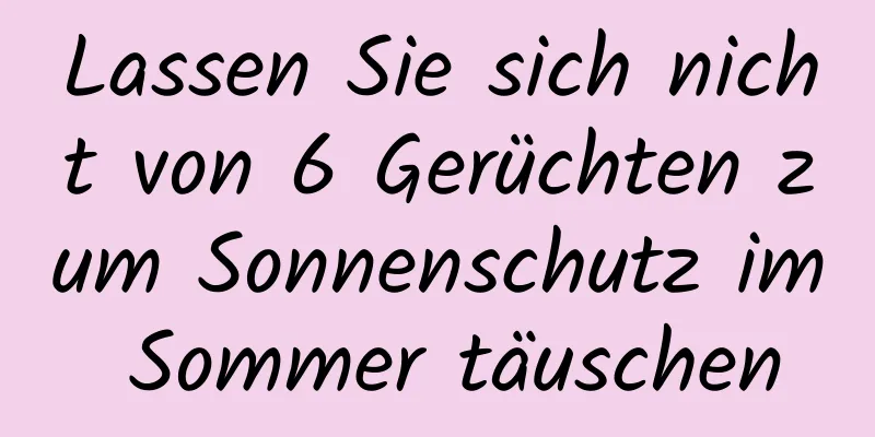 Lassen Sie sich nicht von 6 Gerüchten zum Sonnenschutz im Sommer täuschen