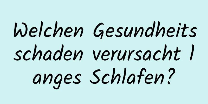 Welchen Gesundheitsschaden verursacht langes Schlafen?
