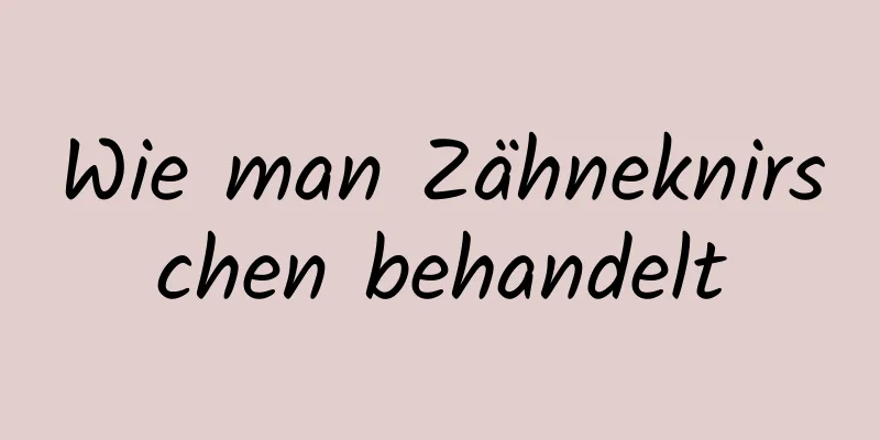 Wie man Zähneknirschen behandelt