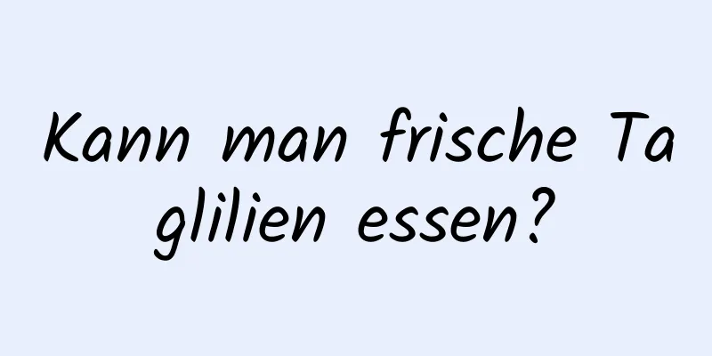 Kann man frische Taglilien essen?