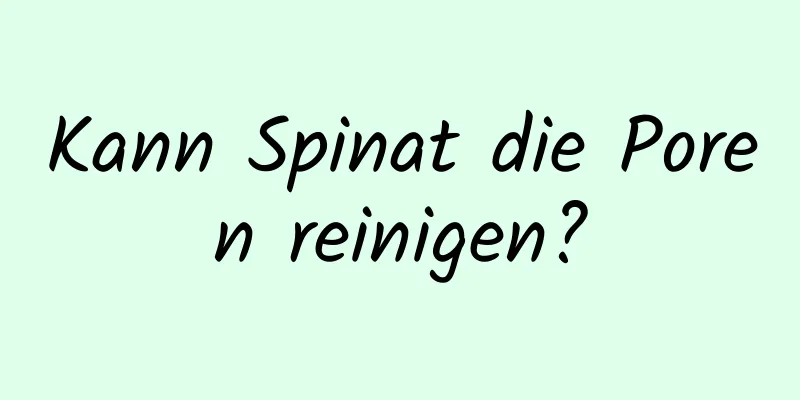 Kann Spinat die Poren reinigen?