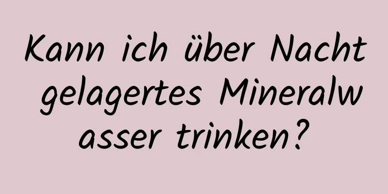 Kann ich über Nacht gelagertes Mineralwasser trinken?