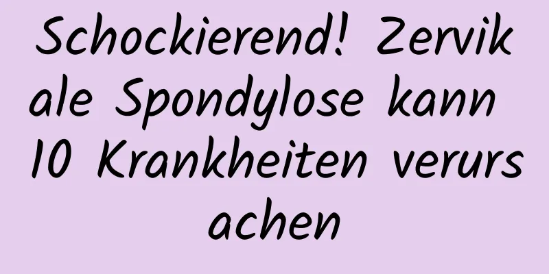 Schockierend! Zervikale Spondylose kann 10 Krankheiten verursachen